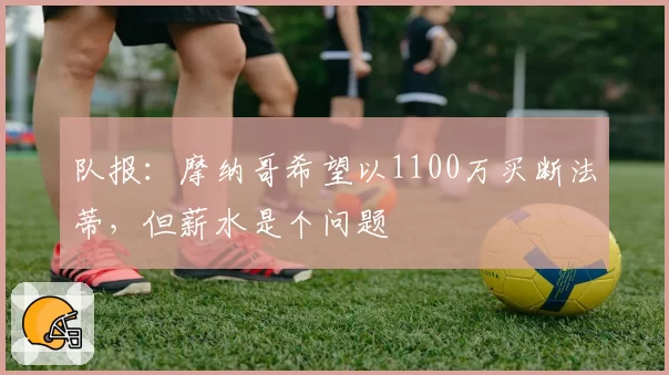队报:摩纳哥希望以1100万买断法蒂,但薪水是个问题